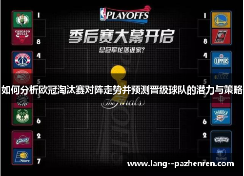如何分析欧冠淘汰赛对阵走势并预测晋级球队的潜力与策略